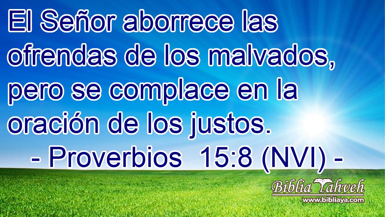  El Señor aborrece las ofrendas de los malvados, pero se complace en la oración de los justos. 