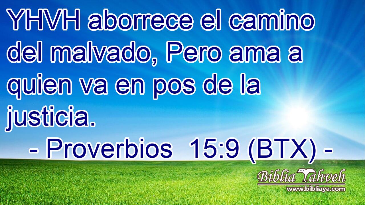 YHVH aborrece el camino del malvado, Pero ama a quien va en pos de la justicia.