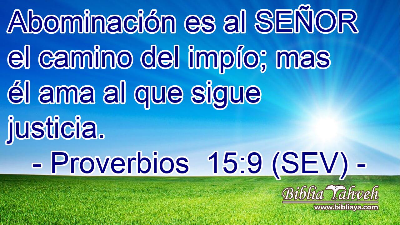 Abominación es al SEÑOR el camino del impío; mas él ama al que sigue justicia.