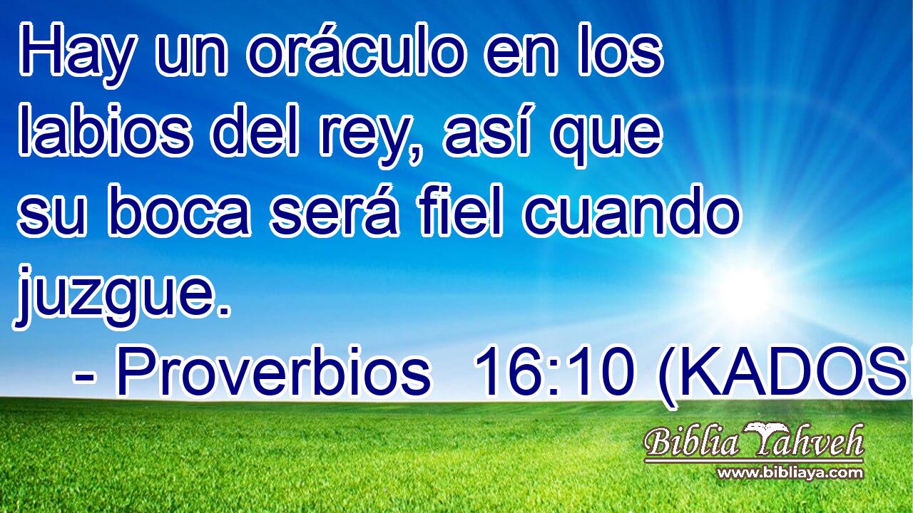 Hay un oráculo en los labios del rey, así que su boca será fiel cuando juzgue. 