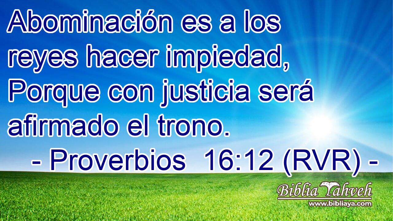 Abominación es a los reyes hacer impiedad, Porque con justicia será afirmado el trono.