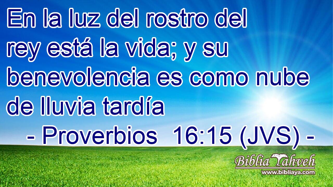 En la luz del rostro del rey está la vida; y su benevolencia es como nube de lluvia tardía