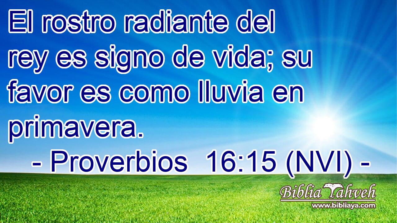  El rostro radiante del rey es signo de vida; su favor es como lluvia en primavera. 
