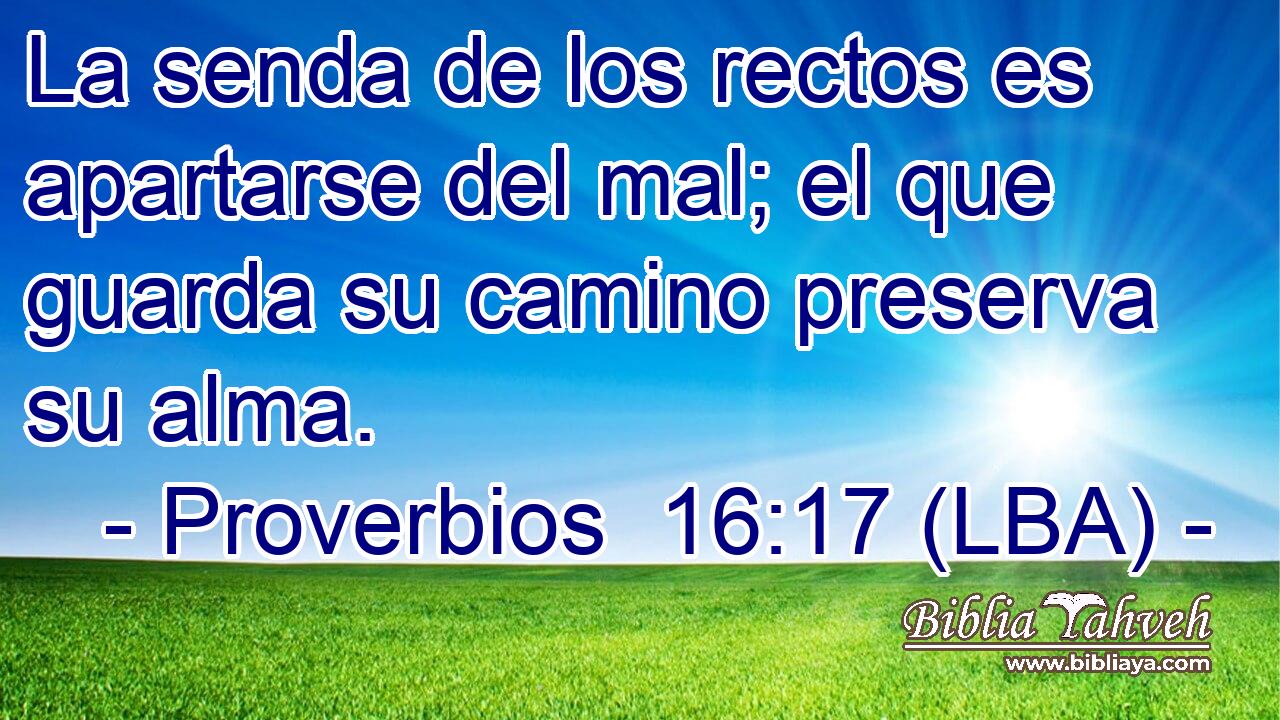 La senda de los rectos es apartarse del mal; el que guarda su camino preserva su alma.