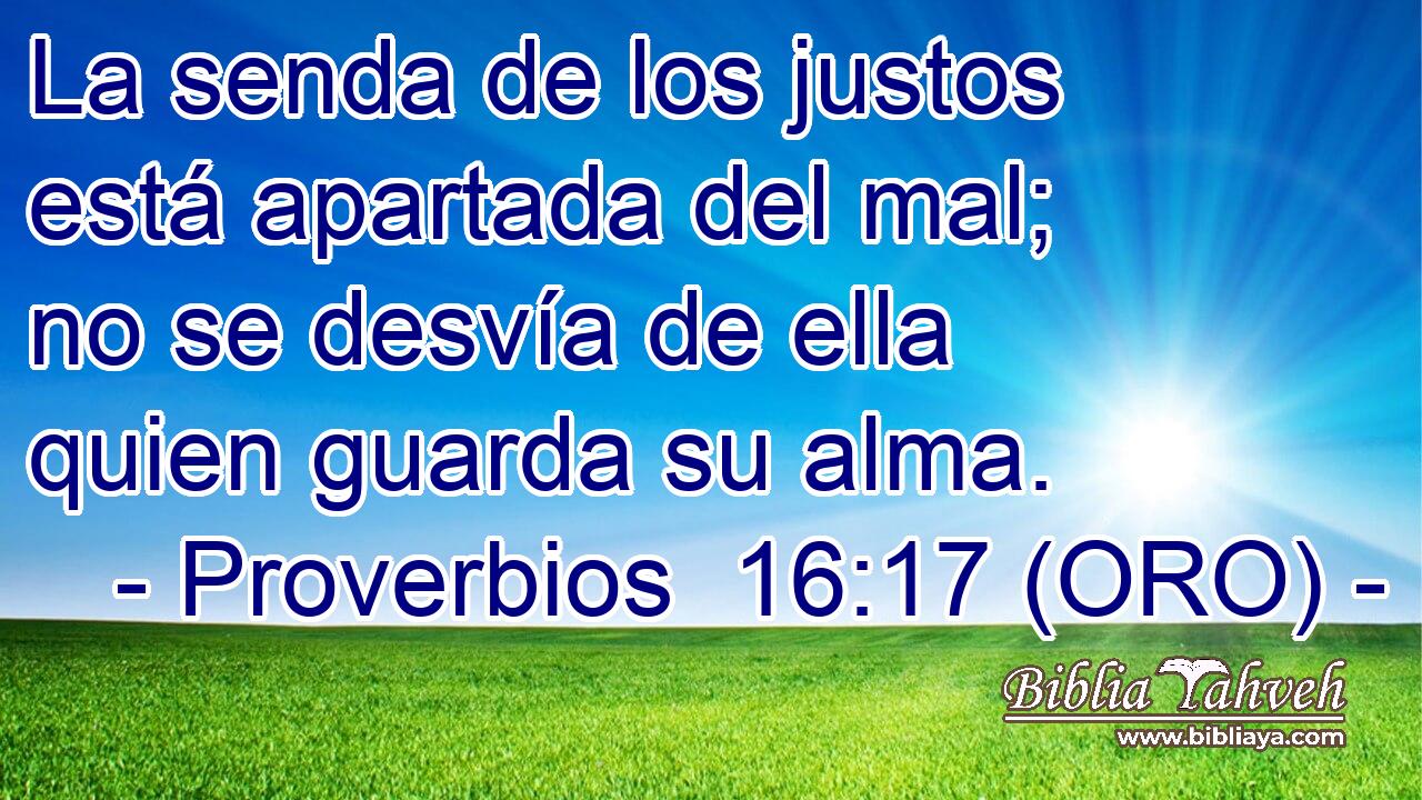  La senda de los justos está apartada del mal; no se desvía de ella quien guarda su alma. 