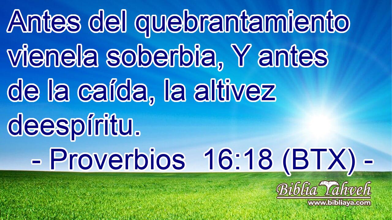Antes del quebrantamiento vienela soberbia, Y antes de la caída, la altivez deespíritu.