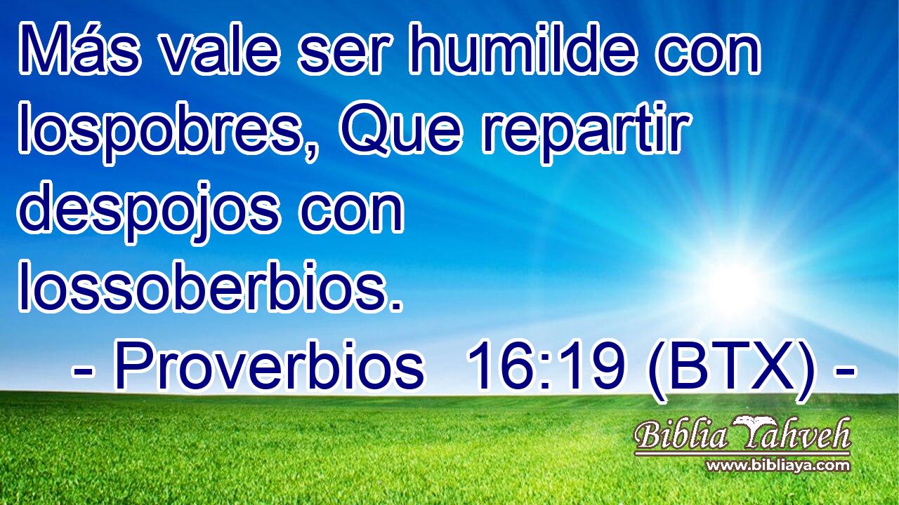 Más vale ser humilde con lospobres, Que repartir despojos con lossoberbios.