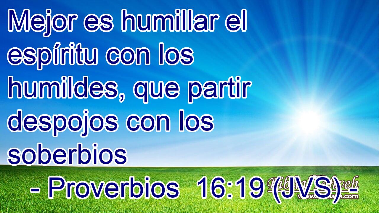Mejor es humillar el espíritu con los humildes, que partir despojos con los soberbios