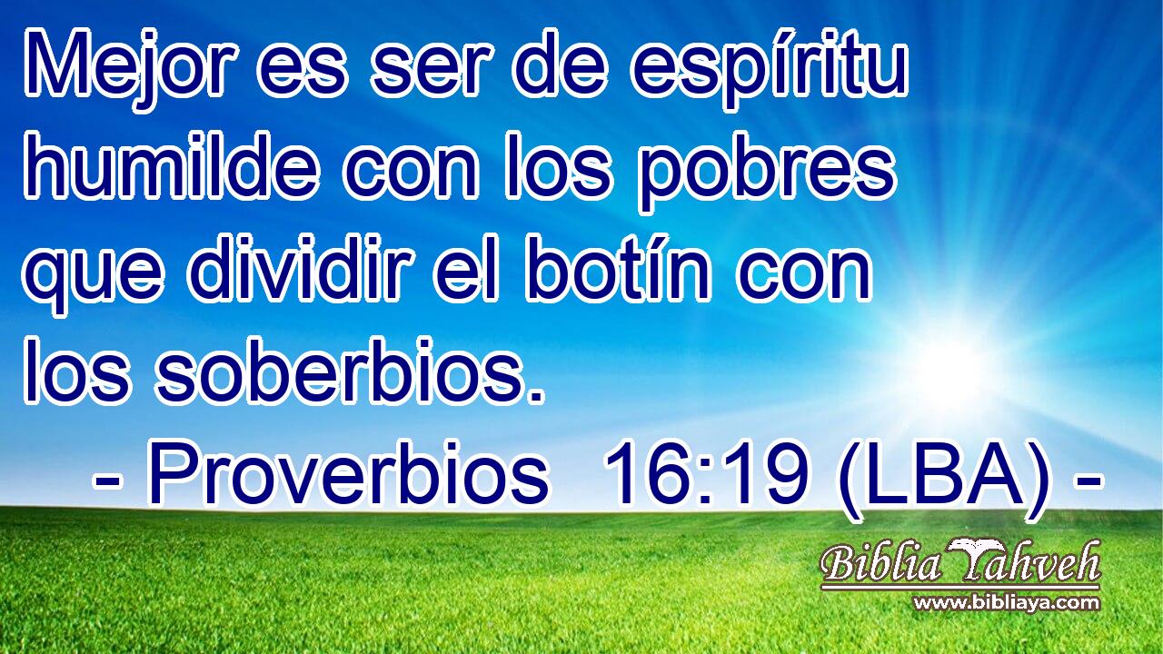Mejor es ser de espíritu humilde con los pobres que dividir el botín con los soberbios.
