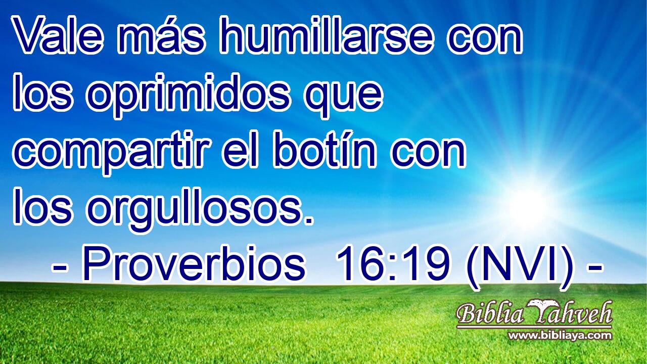  Vale más humillarse con los oprimidos que compartir el botín con los orgullosos. 
