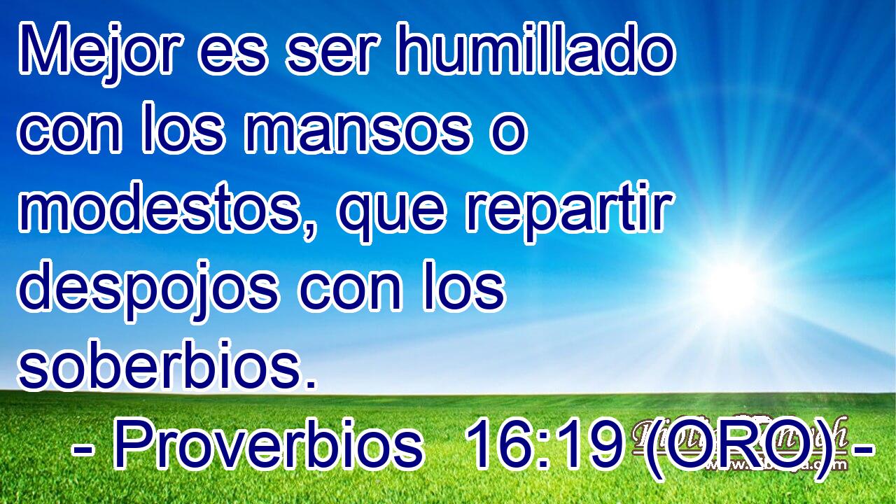  Mejor es ser humillado con los mansos o modestos, que repartir despojos con los soberbios. 