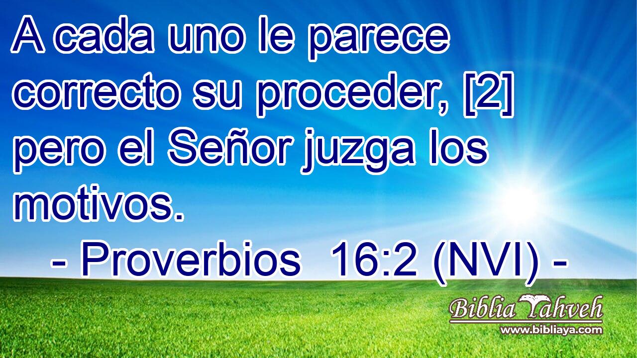  A cada uno le parece correcto su proceder, [2] pero el Señor juzga los motivos. 