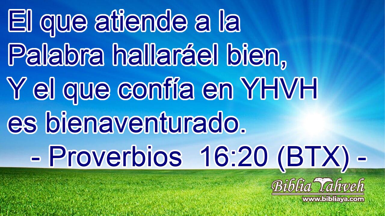 El que atiende a la Palabra hallaráel bien, Y el que confía en YHVH es bienaventurado.