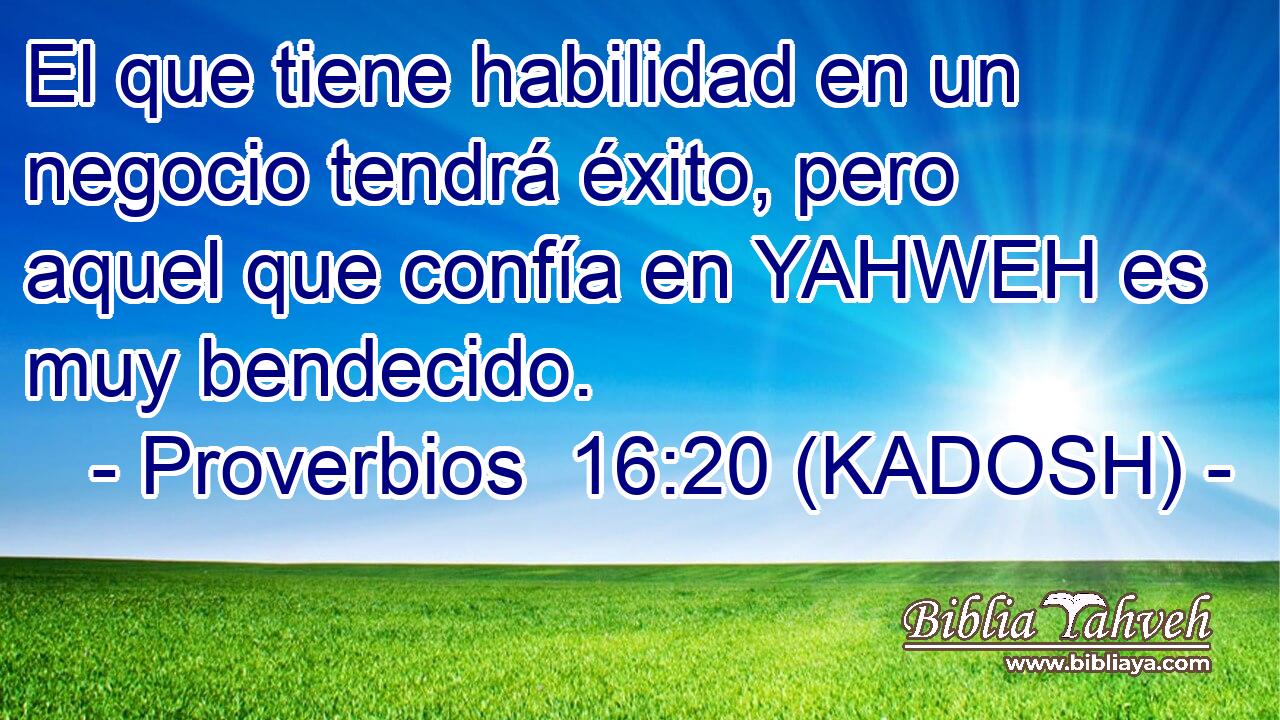  El que tiene habilidad en un negocio tendrá éxito, pero aquel que confía en YAHWEH es muy bendecido. 