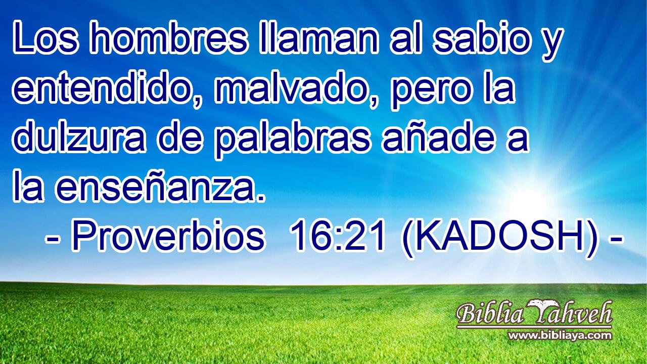  Los hombres llaman al sabio y entendido, malvado, pero la dulzura de palabras añade a la enseñanza. 