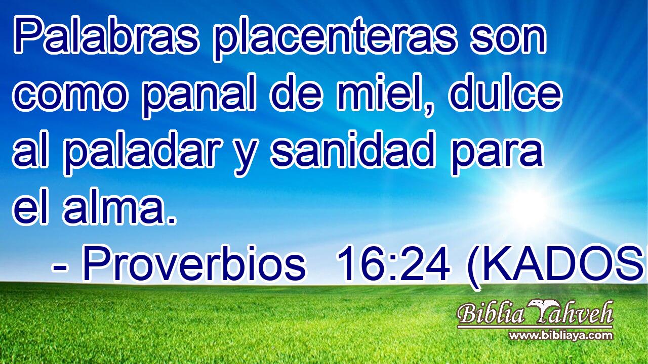  Palabras placenteras son como panal de miel, dulce al paladar y sanidad para el alma. 