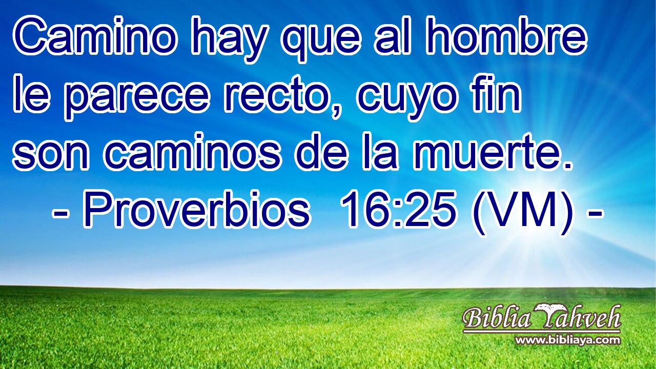  Camino hay que al hombre le parece recto, cuyo fin son caminos de la muerte. 