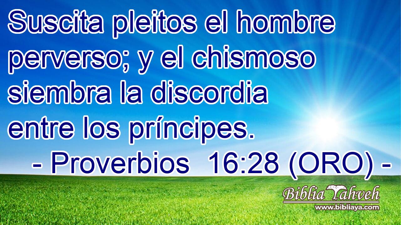  Suscita pleitos el hombre perverso; y el chismoso siembra la discordia entre los príncipes. 