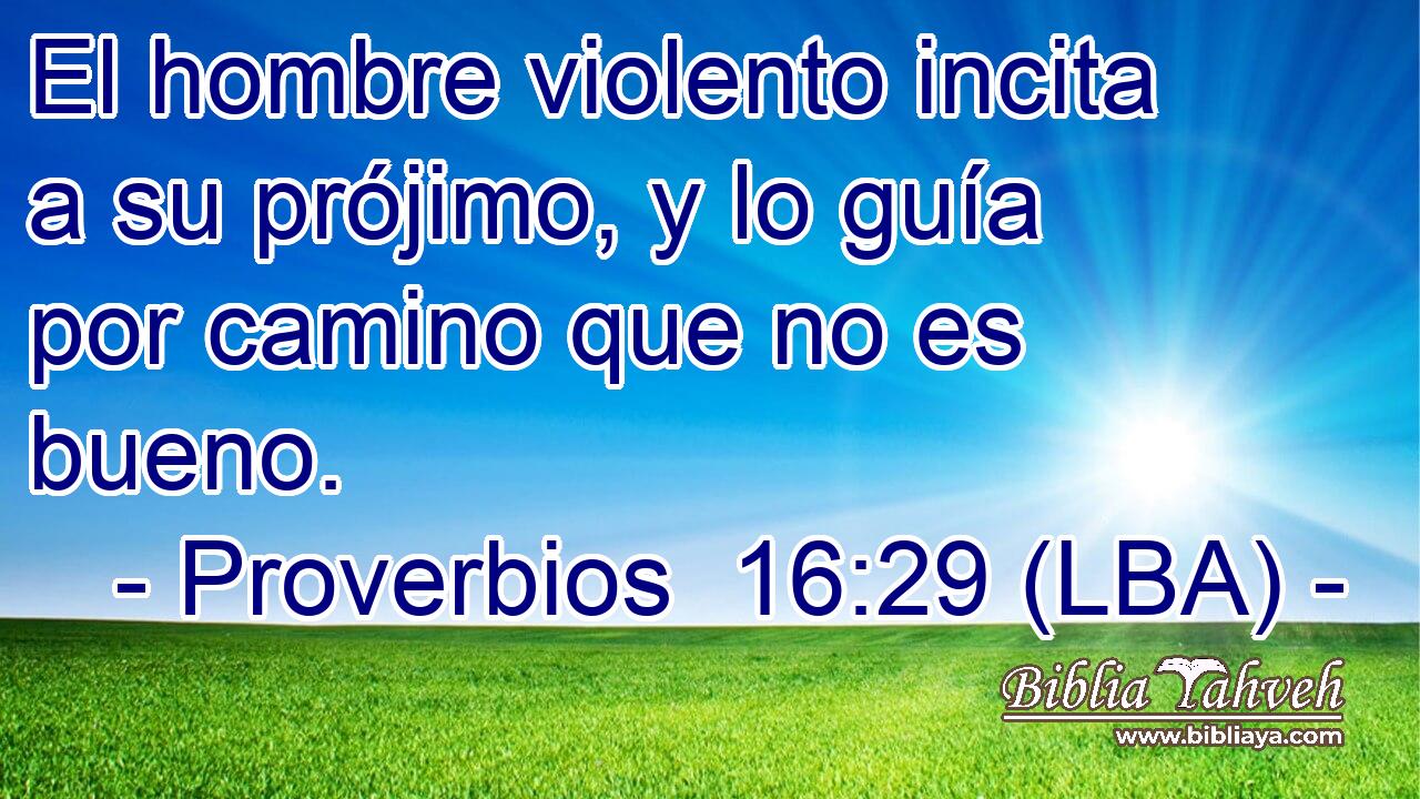 El hombre violento incita a su prójimo, y lo guía por camino que no es bueno.