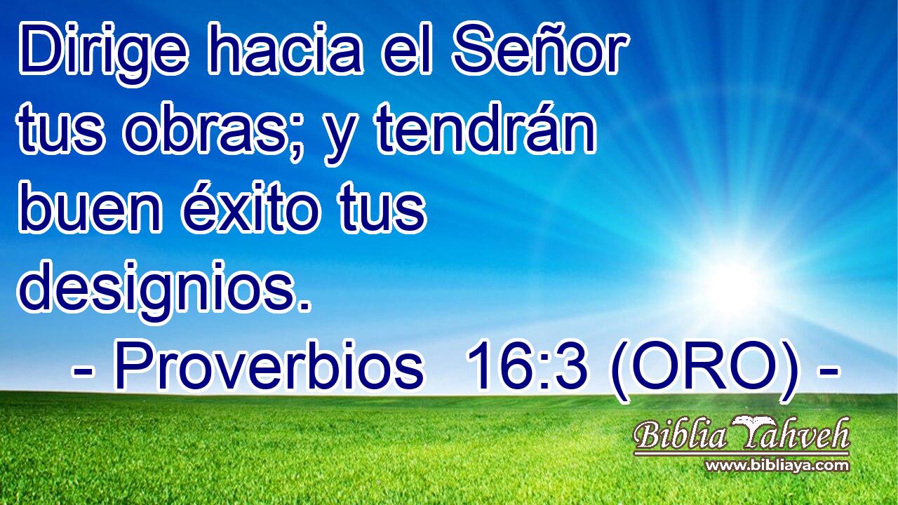  Dirige hacia el Señor tus obras; y tendrán buen éxito tus designios. 