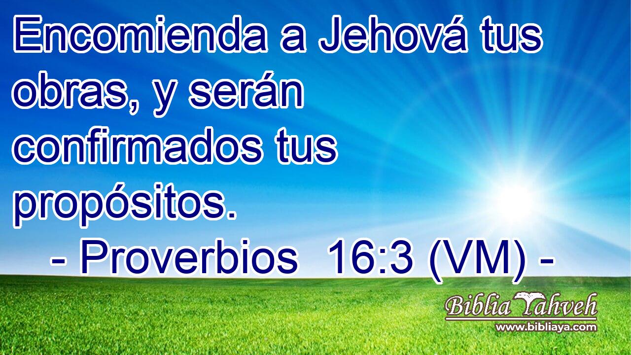  Encomienda a Jehová tus obras, y serán confirmados tus propósitos. 