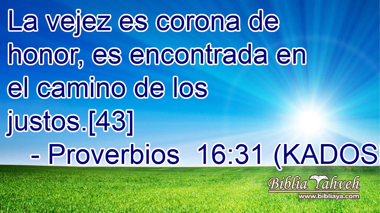  La vejez es corona de honor, es encontrada en el camino de los justos.[43] 
