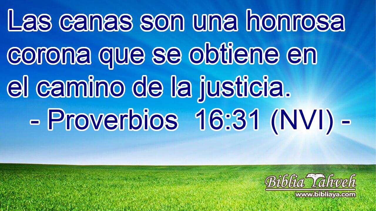  Las canas son una honrosa corona que se obtiene en el camino de la justicia. 