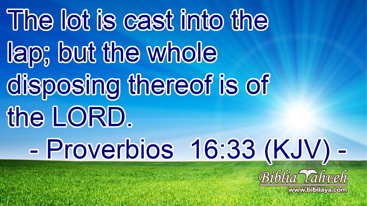 The lot is cast into the lap; but the whole disposing thereof is of the LORD.