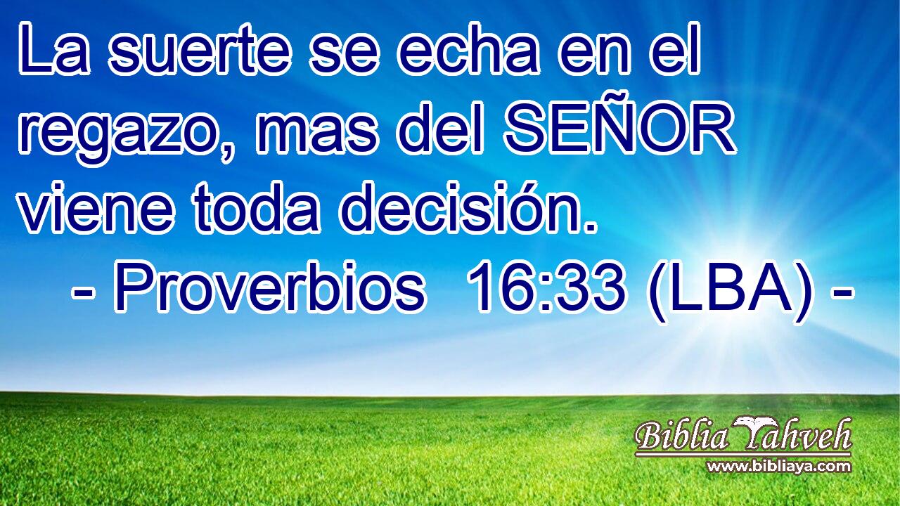 La suerte se echa en el regazo, mas del SEÑOR viene toda decisión.