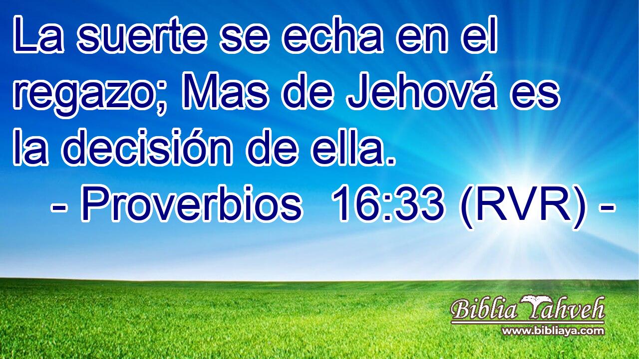 La suerte se echa en el regazo; Mas de Jehová es la decisión de ella.