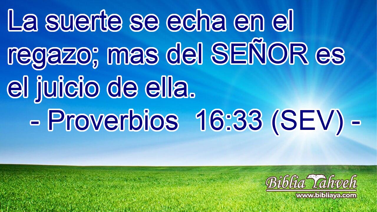 La suerte se echa en el regazo; mas del SEÑOR es el juicio de ella.