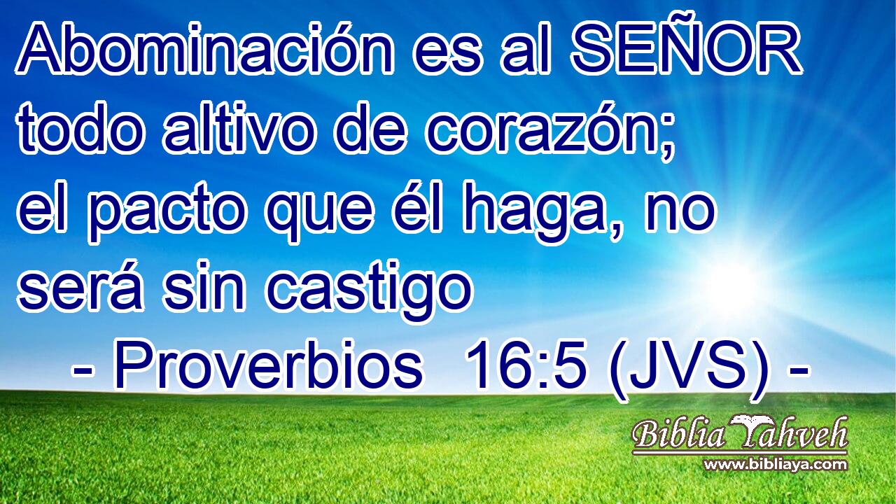 Abominación es al SEÑOR todo altivo de corazón; el pacto que él haga, no será sin castigo