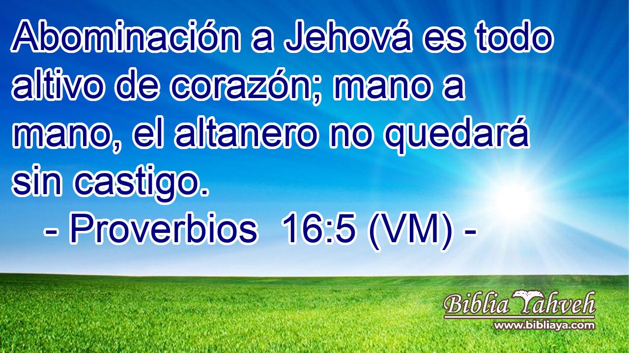  Abominación a Jehová es todo altivo de corazón; mano a mano, el altanero no quedará sin castigo. 