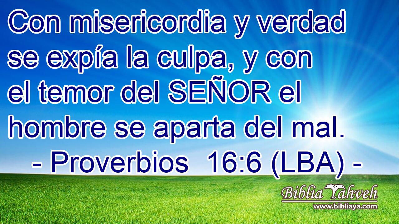Con misericordia y verdad se expía la culpa, y con el temor del SEÑOR el hombre se aparta del mal.