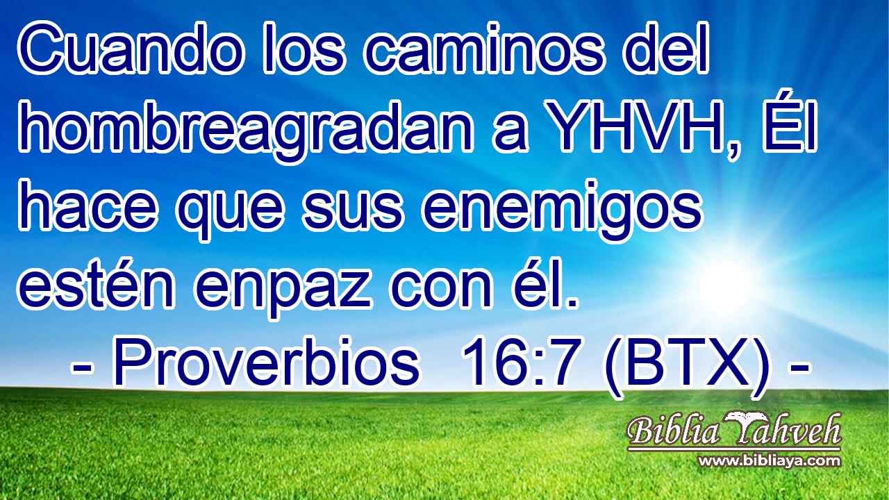 Cuando los caminos del hombreagradan a YHVH, Él hace que sus enemigos estén enpaz con él.