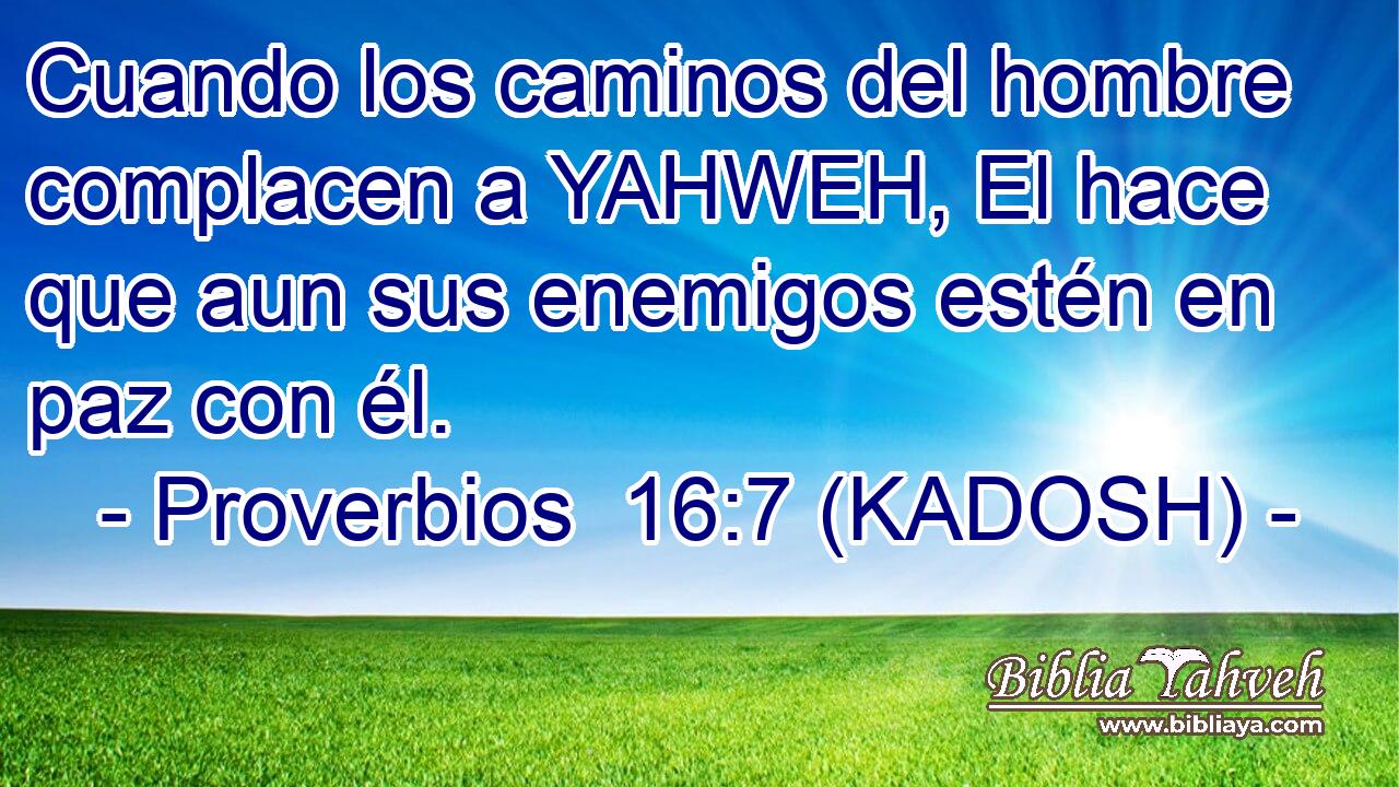  Cuando los caminos del hombre complacen a YAHWEH, El hace que aun sus enemigos estén en paz con él. 