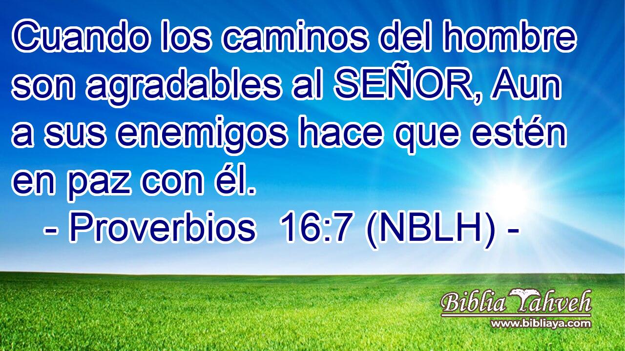  Cuando los caminos del hombre son agradables al SEÑOR, Aun a sus enemigos hace que estén en paz con él. 
