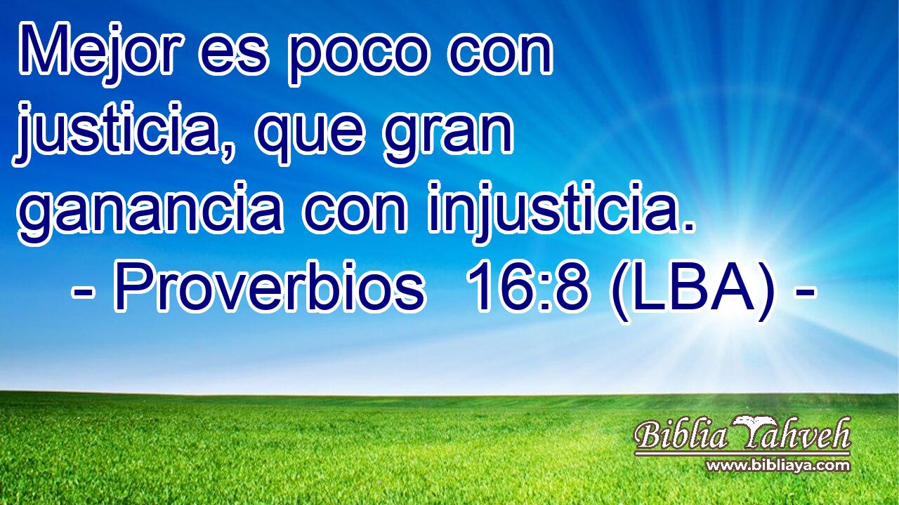 Mejor es poco con justicia, que gran ganancia con injusticia.