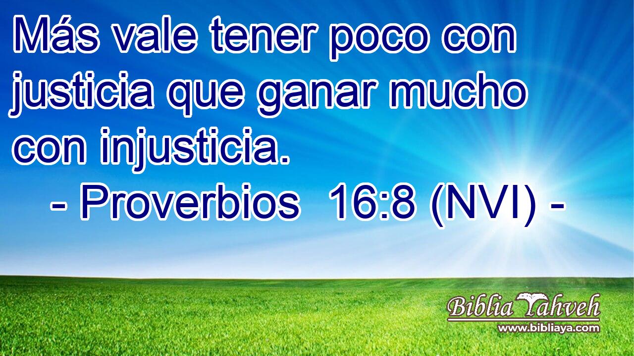  Más vale tener poco con justicia que ganar mucho con injusticia. 
