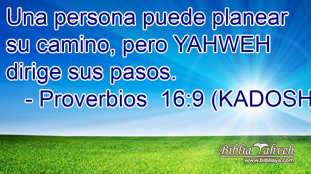 Una persona puede planear su camino, pero YAHWEH dirige sus pasos. 