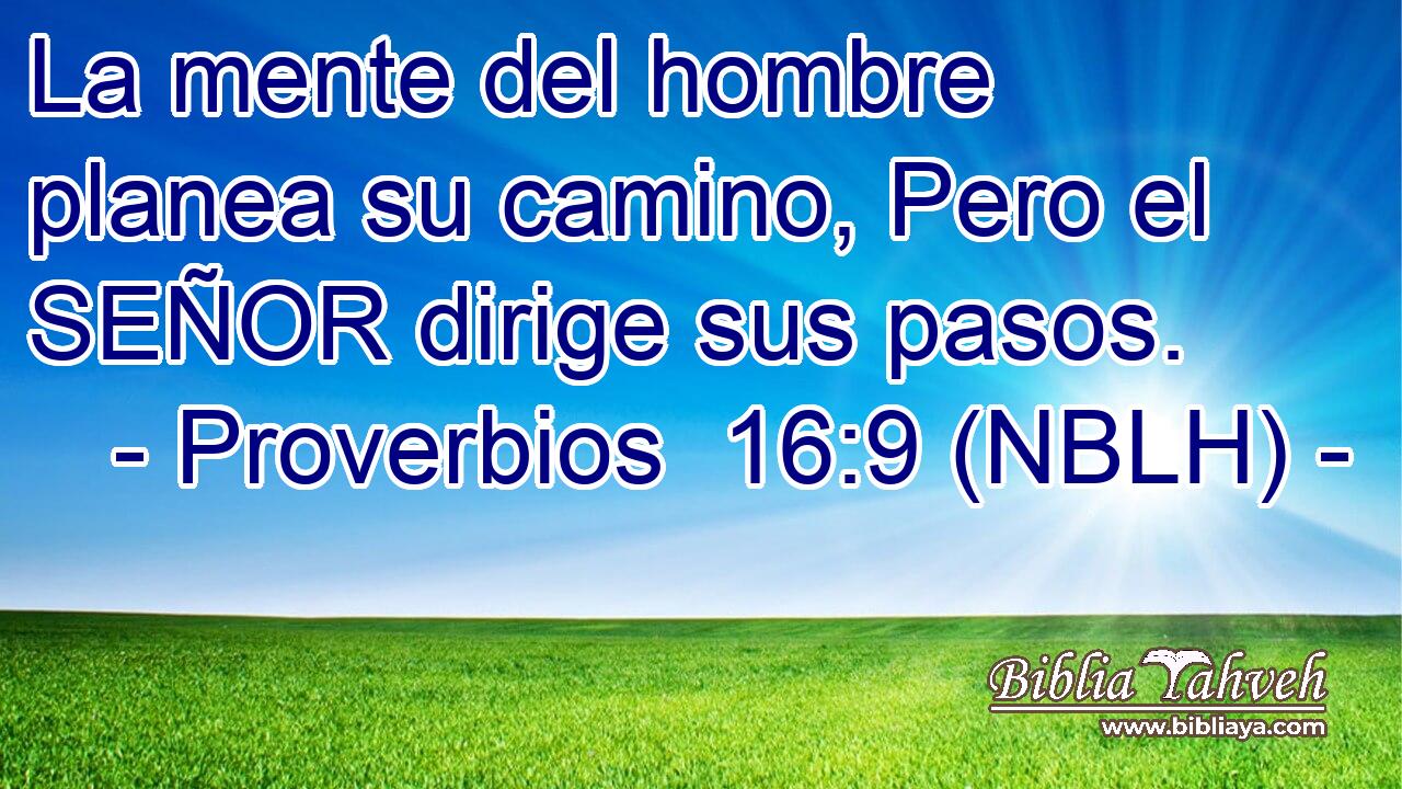  La mente del hombre planea su camino, Pero el SEÑOR dirige sus pasos. 