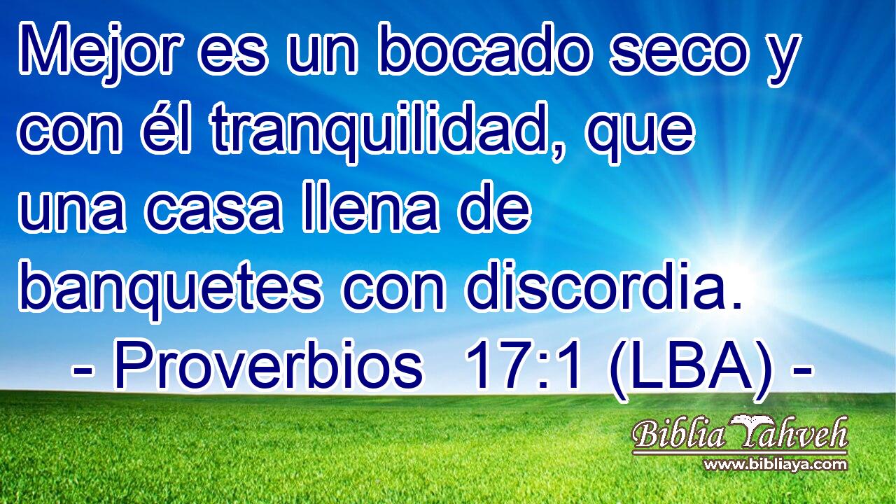 Mejor es un bocado seco y con él tranquilidad, que una casa llena de banquetes con discordia.