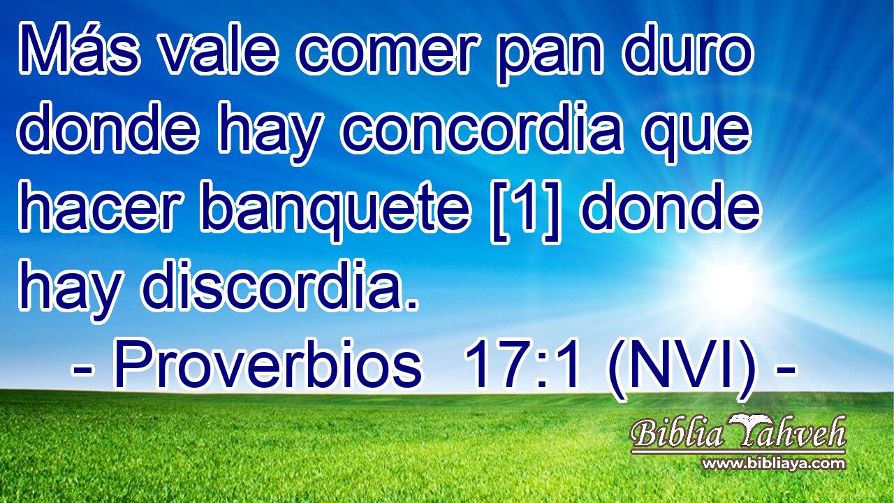  Más vale comer pan duro donde hay concordia que hacer banquete [1] donde hay discordia. 