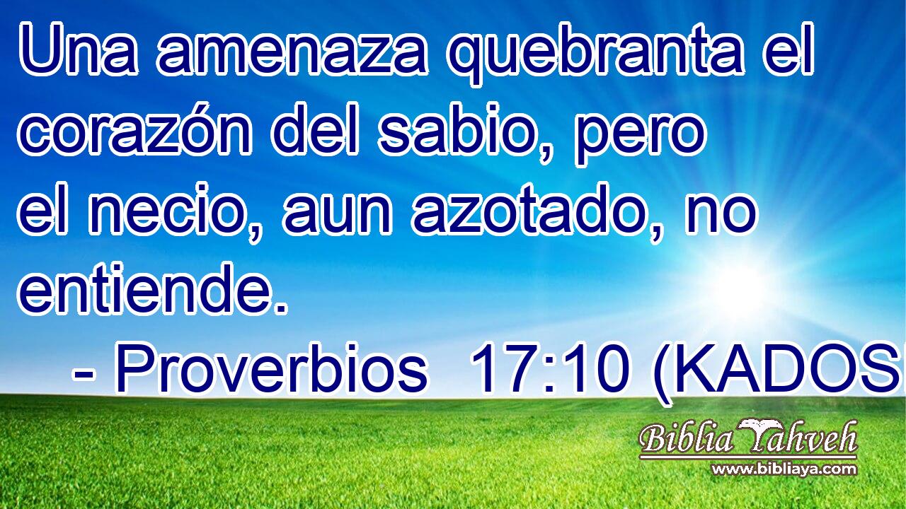  Una amenaza quebranta el corazón del sabio, pero el necio, aun azotado, no entiende. 