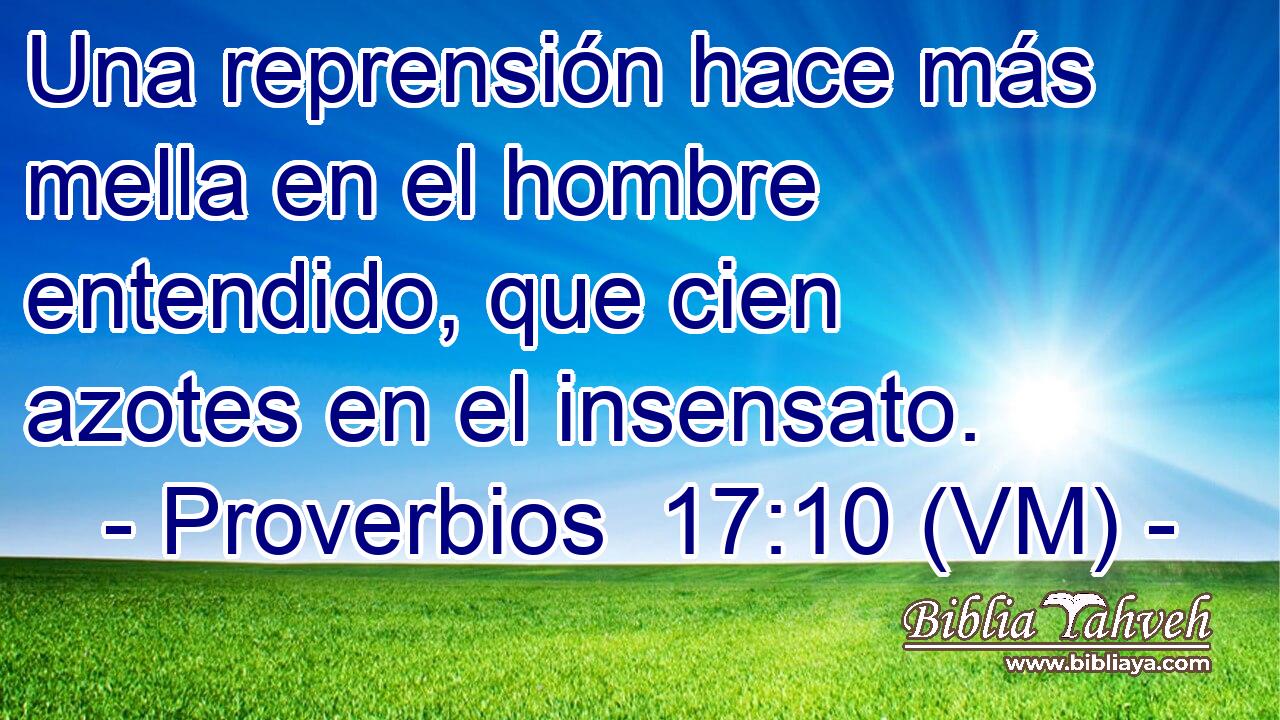  Una reprensión hace más mella en el hombre entendido, que cien azotes en el insensato. 