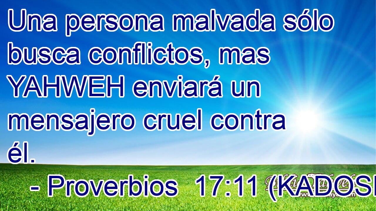  Una persona malvada sólo busca conflictos, mas YAHWEH enviará un mensajero cruel contra él. 