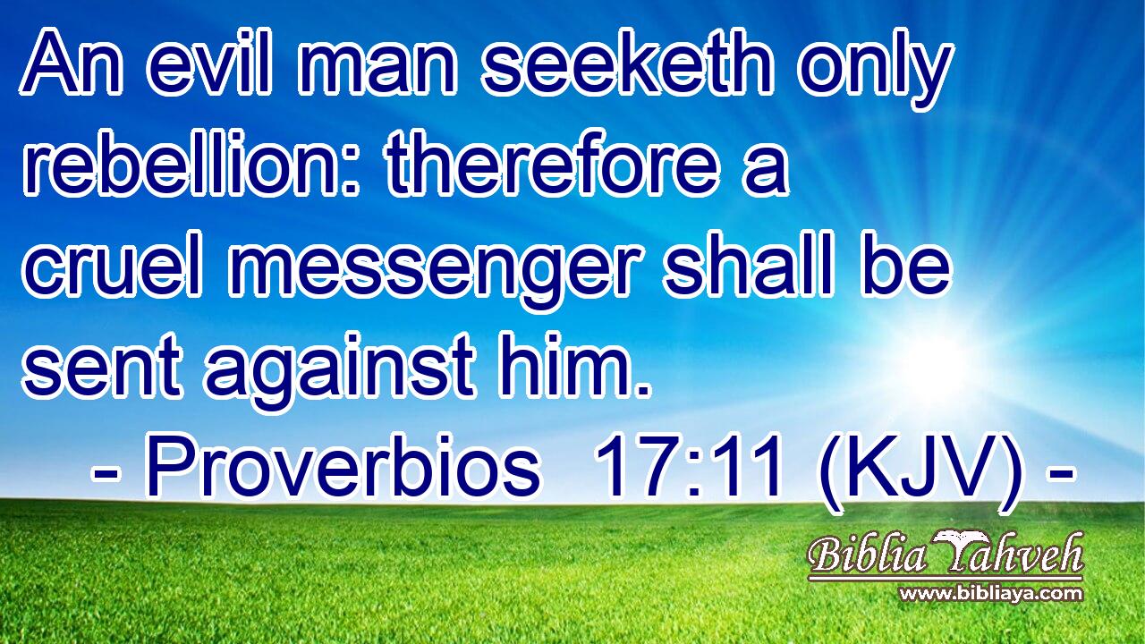 An evil man seeketh only rebellion: therefore a cruel messenger shall be sent against him.