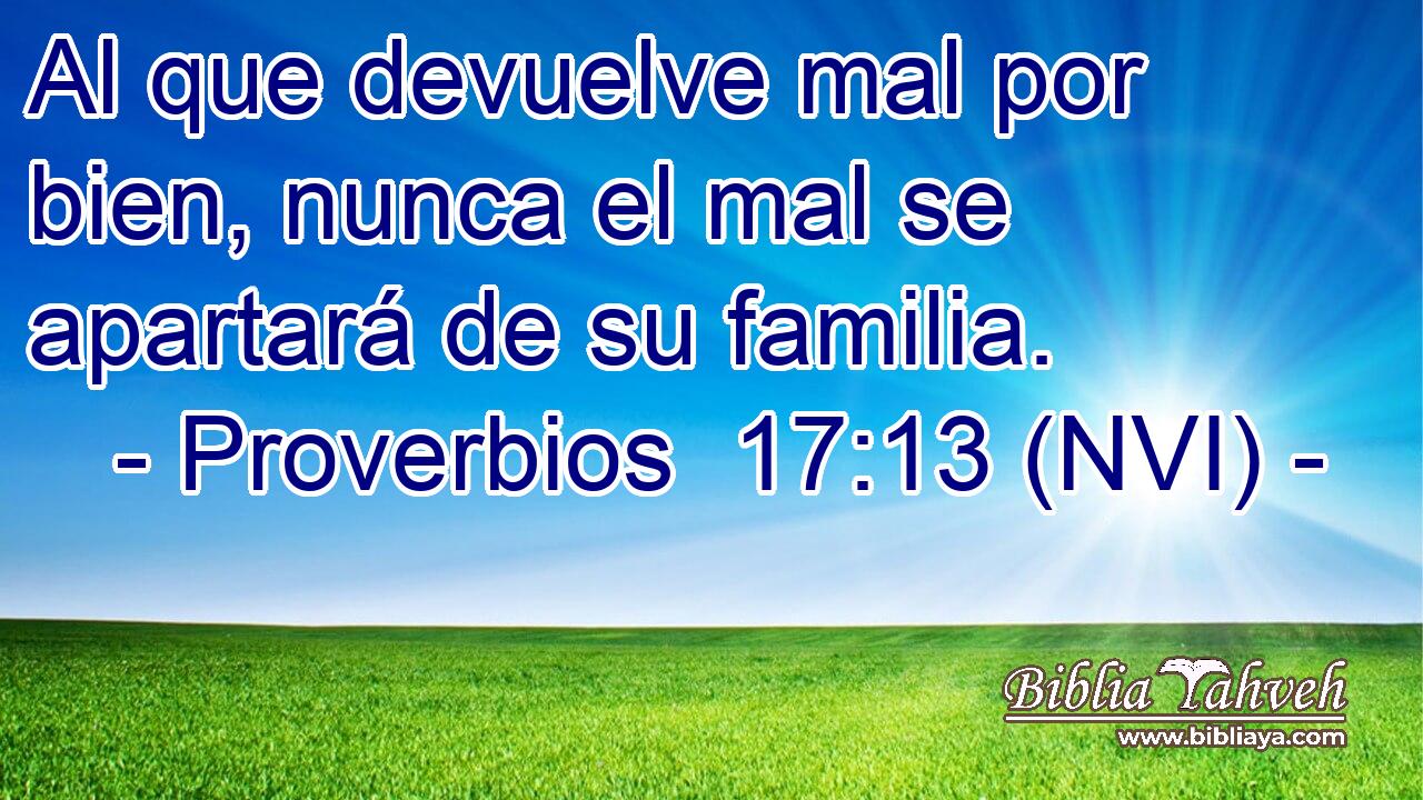  Al que devuelve mal por bien, nunca el mal se apartará de su familia. 