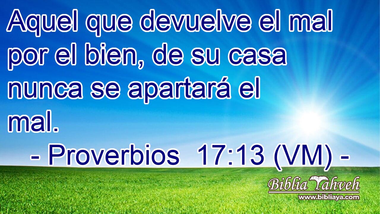  Aquel que devuelve el mal por el bien, de su casa nunca se apartará el mal. 