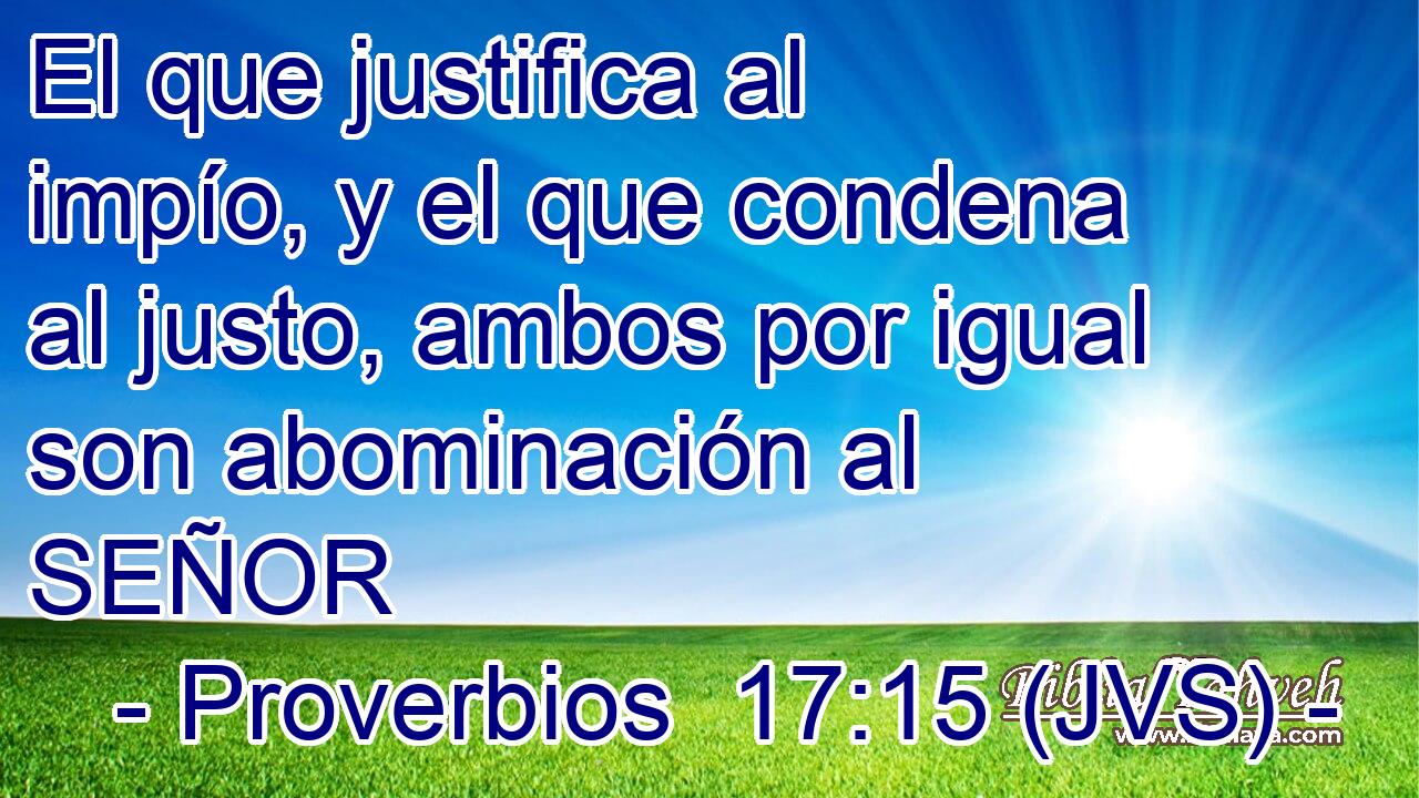El que justifica al impío, y el que condena al justo, ambos por igual son abominación al SEÑOR